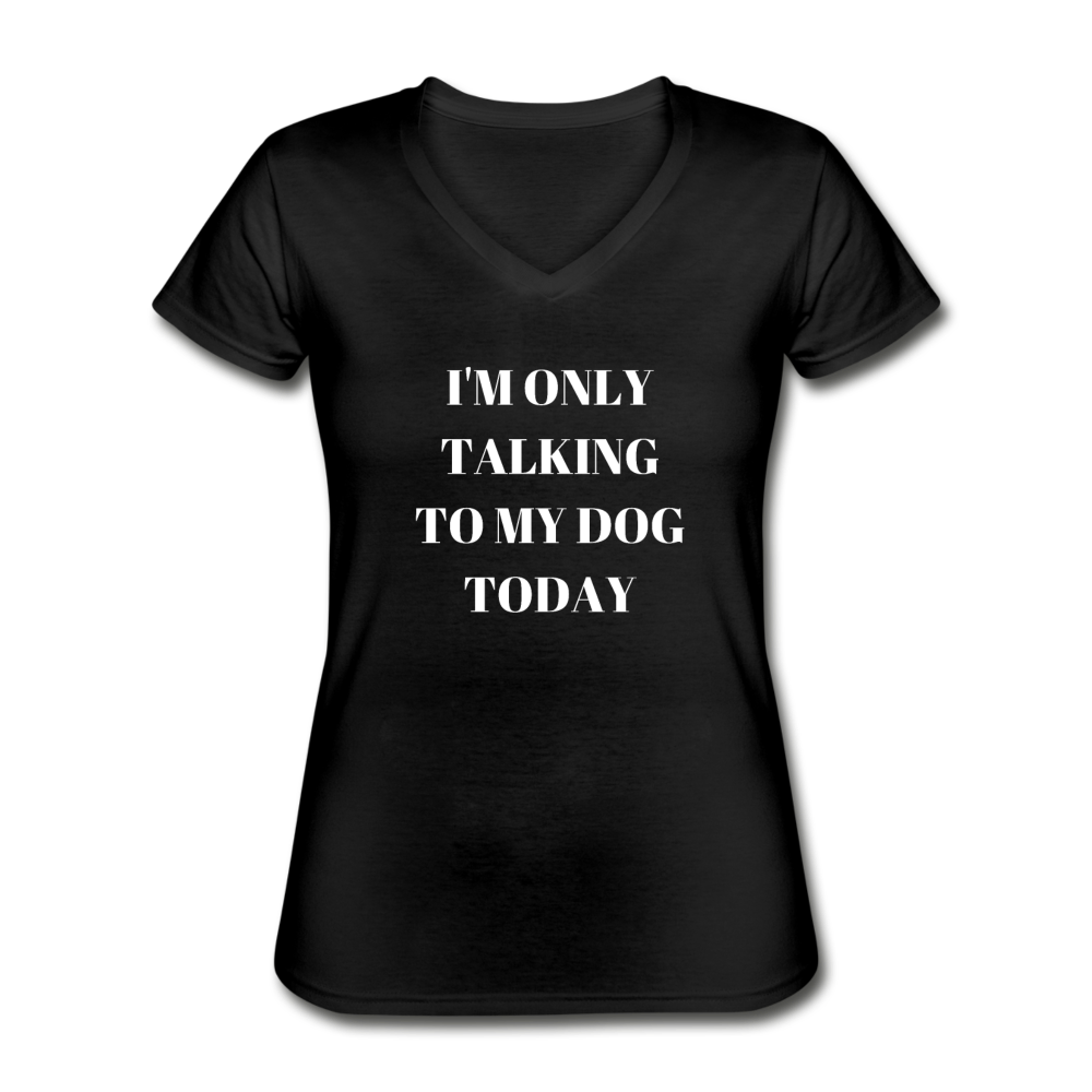I'm Only Talking to My Dog | V-Neck Tee | Women - Love & Pawsitivity