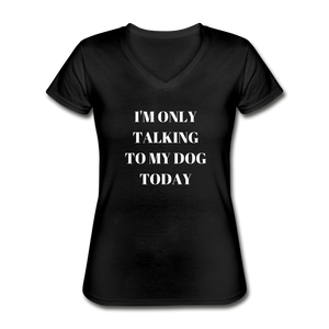 I'm Only Talking to My Dog | V-Neck Tee | Women - Love & Pawsitivity