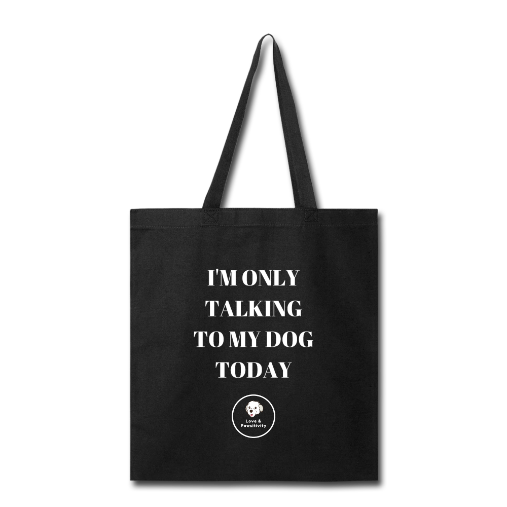 I'm Only Talking to My Dog | Tote Bag - Love & Pawsitivity