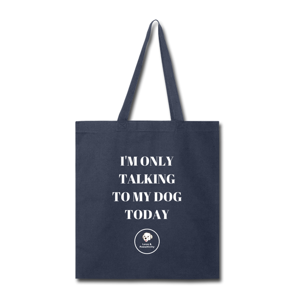 I'm Only Talking to My Dog | Tote Bag - Love & Pawsitivity