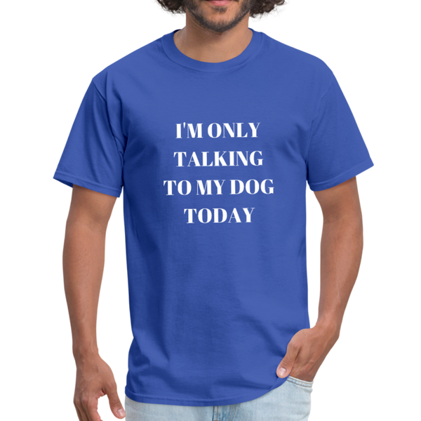 I'm Only Talking to My Dog | Comfort Tee | Men - Love & Pawsitivity