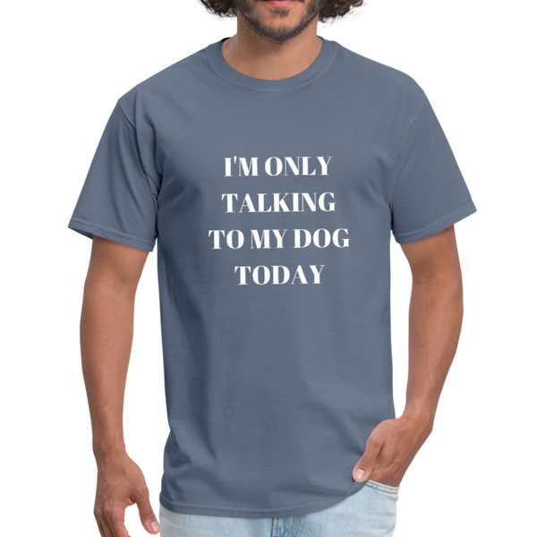 I'm Only Talking to My Dog | Comfort Tee | Men - Love & Pawsitivity