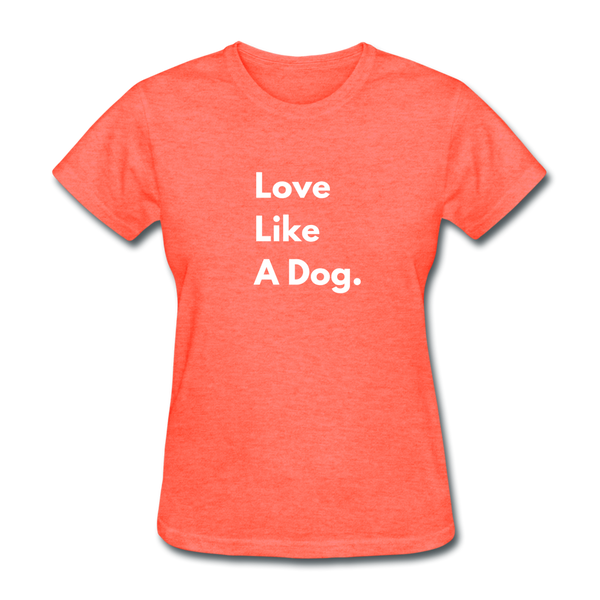 Love Like a Dog | Comfort Tee | Women - heather coral