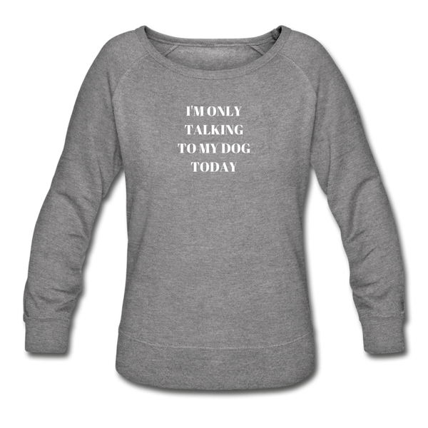 I'm Only Talking to My Dog Today | Sweatshirt | Women - heather gray