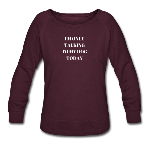 I'm Only Talking to My Dog Today | Sweatshirt | Women - plum